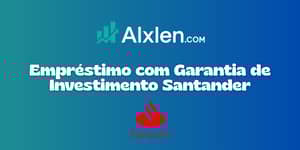 Empréstimo com Garantia de Investimento Santander: Veja tudo o que você precisa saber